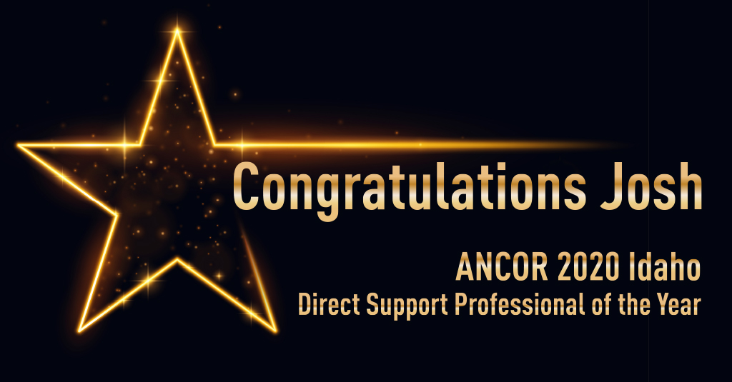 Congratulations Josh. ANCOR 2020 Idaho Direct Support Professional of the Year